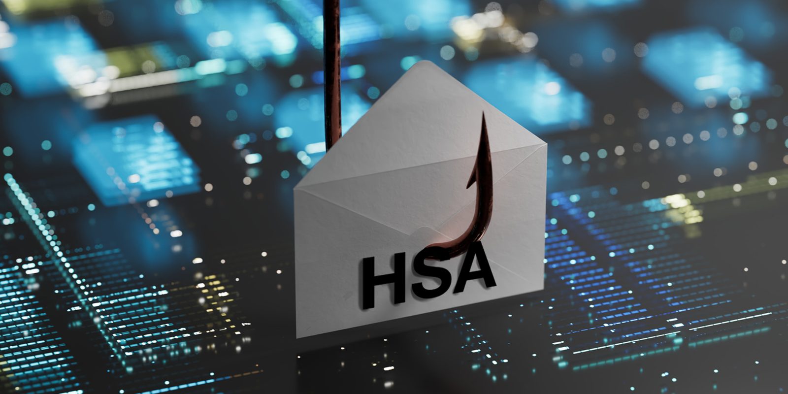 Cyber Criminals Target HSAs Warn Your Employees Cyber Criminals Target HSAs Warn Your Employees